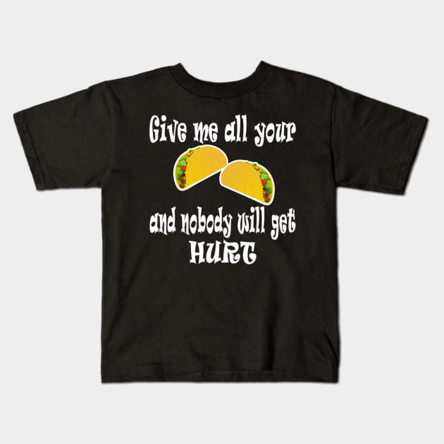 Give Me All Your Taco's And Nobody Will Get Hurt Kids T-Shirt by DesignFunk